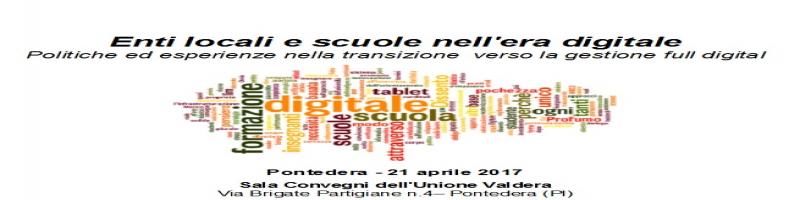 Convegno "Enti locali e scuole nell'era digitale" - Pontedera, 21 aprile 2017
